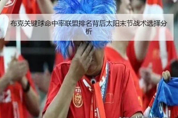 布克关键球命中率联盟排名背后太阳末节战术选择分析